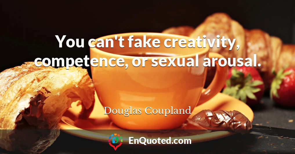You can't fake creativity, competence, or sexual arousal.
