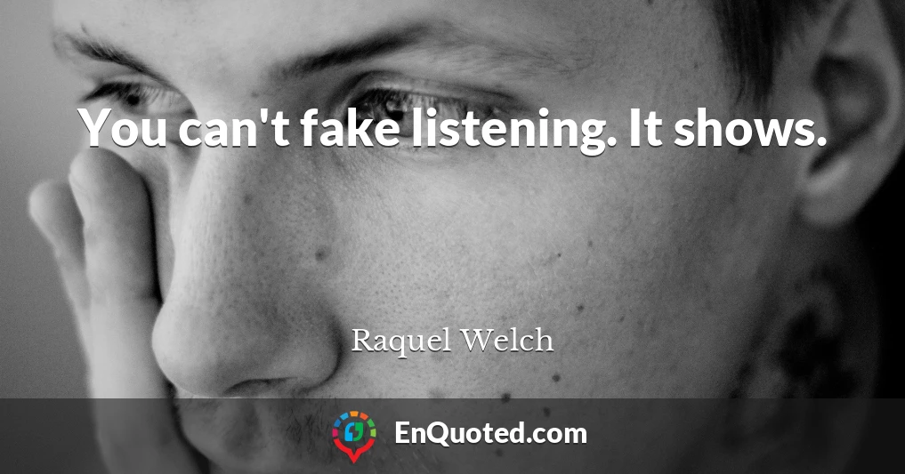 You can't fake listening. It shows.