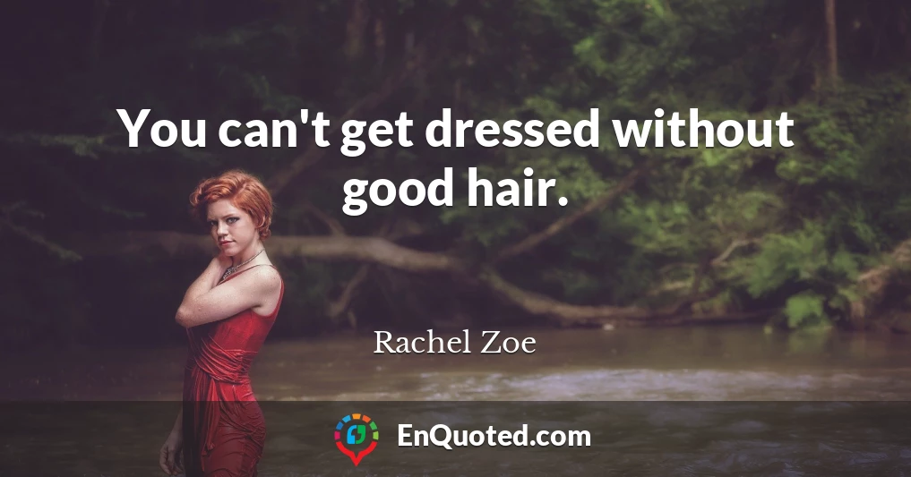 You can't get dressed without good hair.