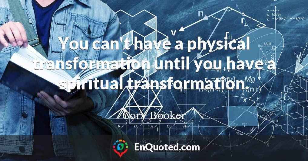 You can't have a physical transformation until you have a spiritual transformation.