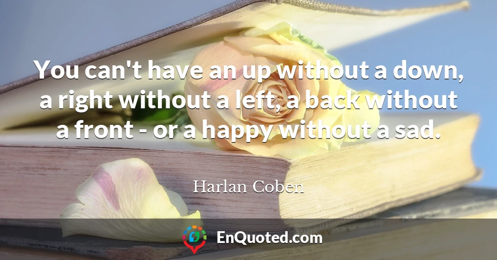 You can't have an up without a down, a right without a left, a back without a front - or a happy without a sad.