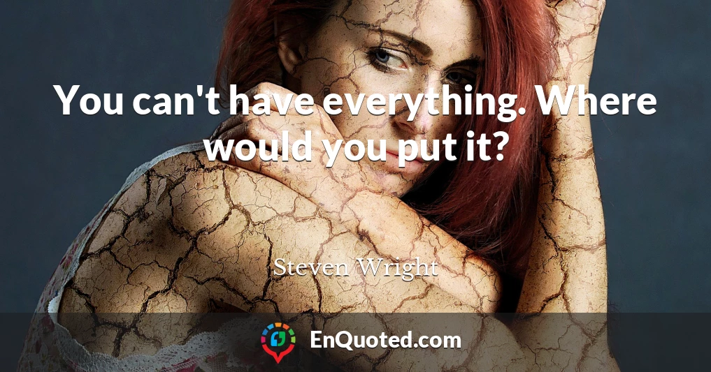 You can't have everything. Where would you put it?