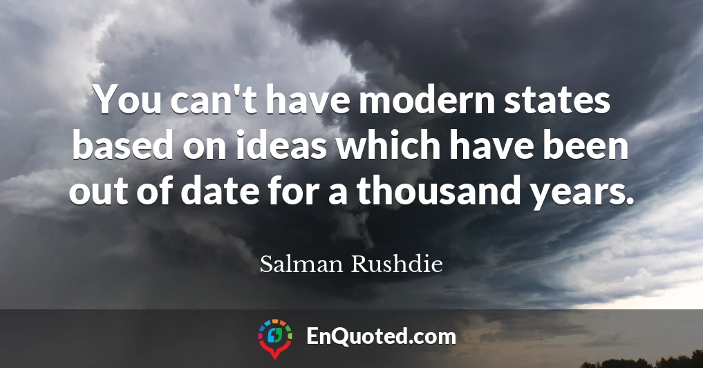 You can't have modern states based on ideas which have been out of date for a thousand years.