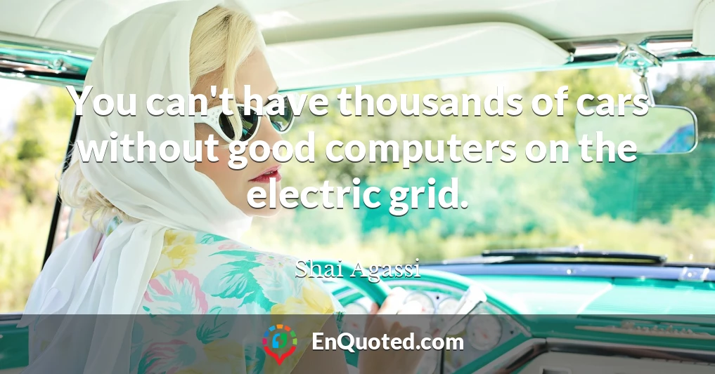 You can't have thousands of cars without good computers on the electric grid.