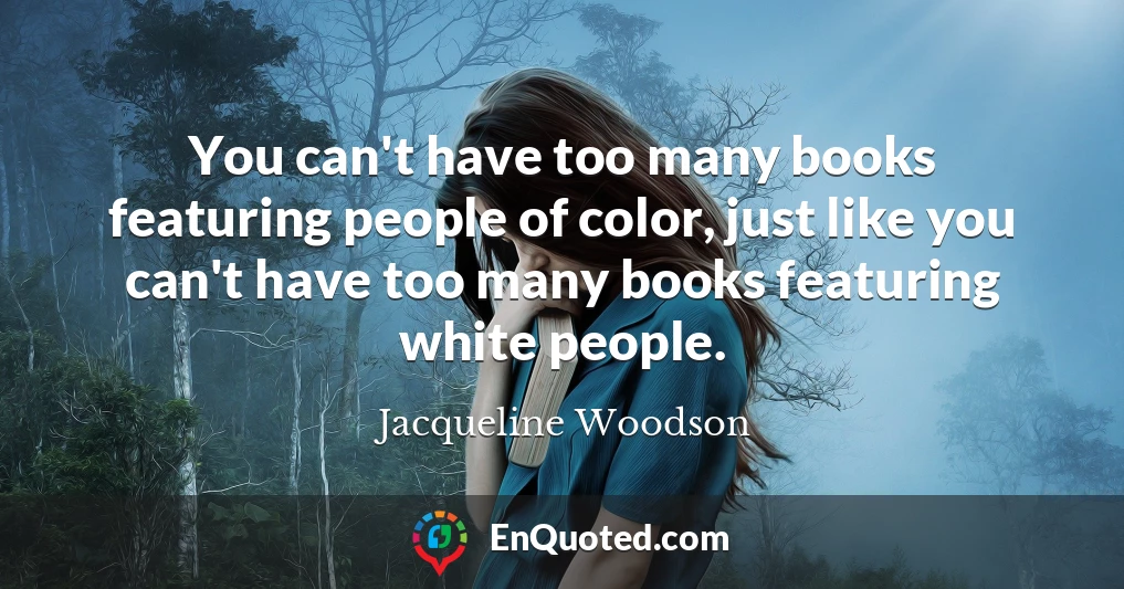 You can't have too many books featuring people of color, just like you can't have too many books featuring white people.