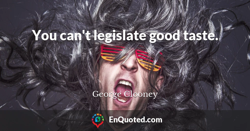 You can't legislate good taste.