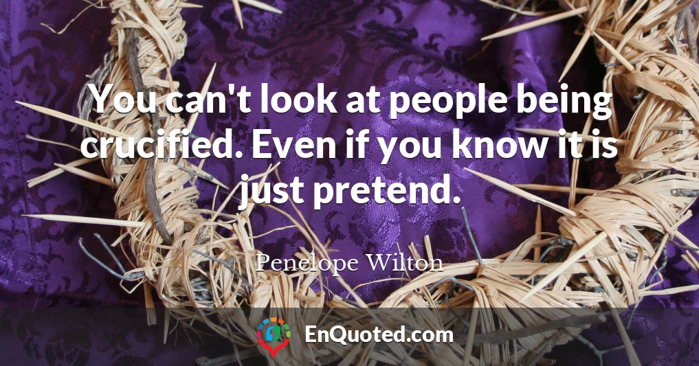 You can't look at people being crucified. Even if you know it is just pretend.