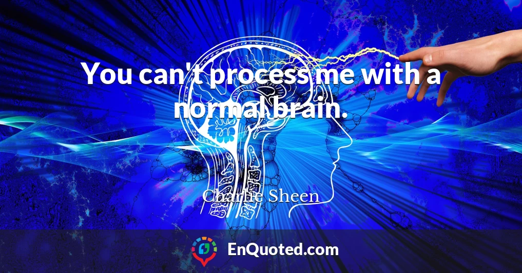 You can't process me with a normal brain.