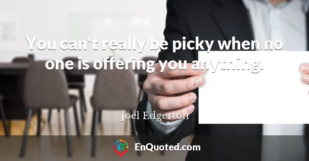 You can't really be picky when no one is offering you anything.