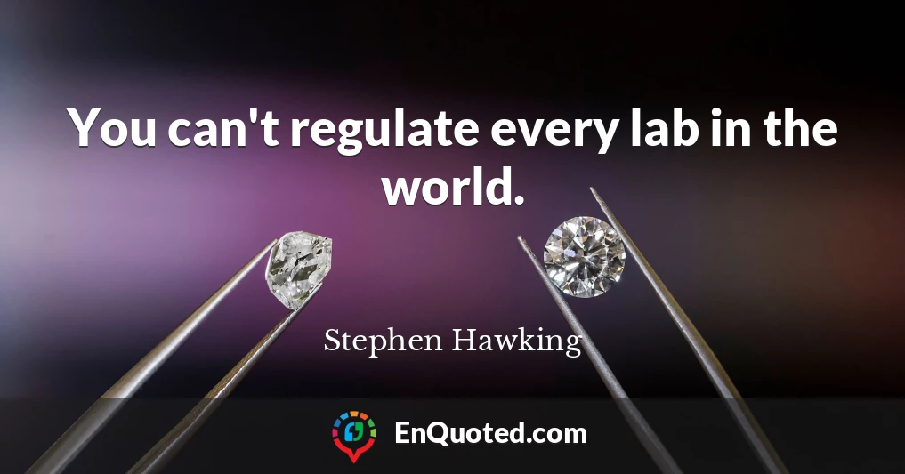 You can't regulate every lab in the world.