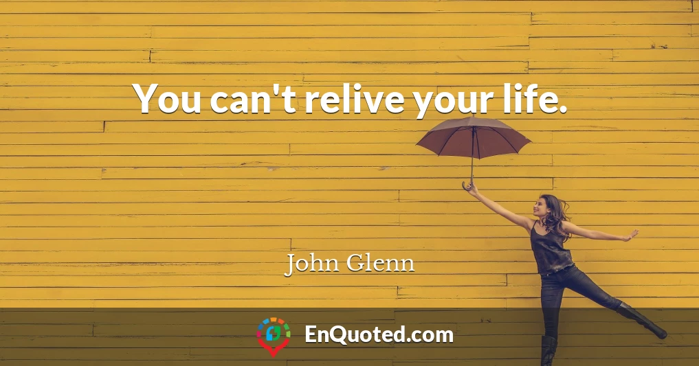 You can't relive your life.