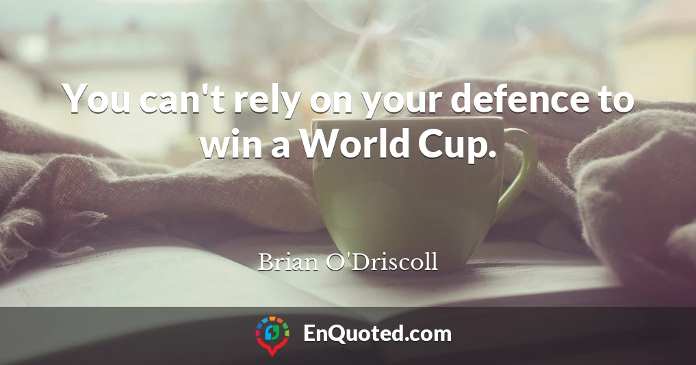 You can't rely on your defence to win a World Cup.