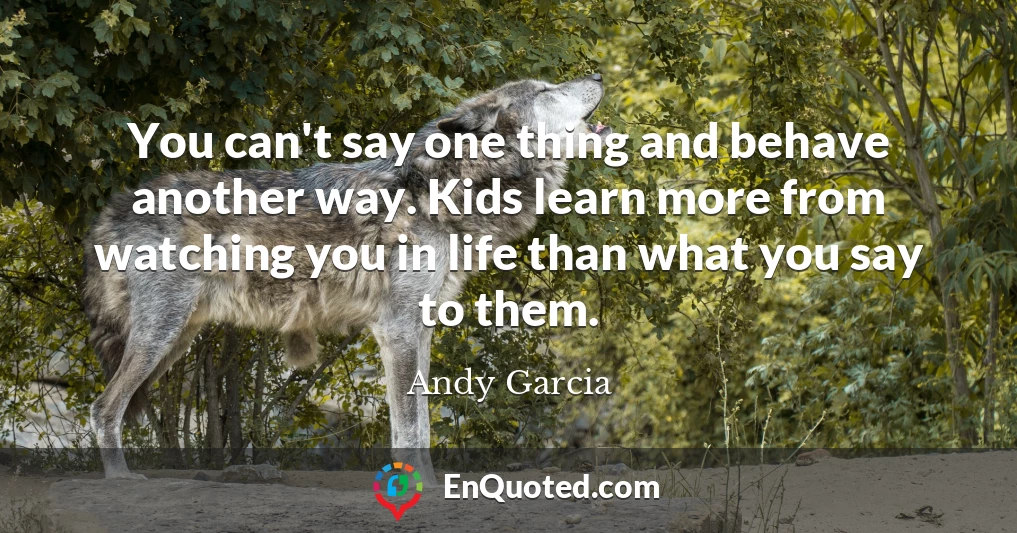 You can't say one thing and behave another way. Kids learn more from watching you in life than what you say to them.