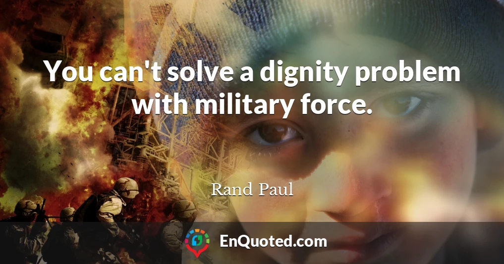 You can't solve a dignity problem with military force.