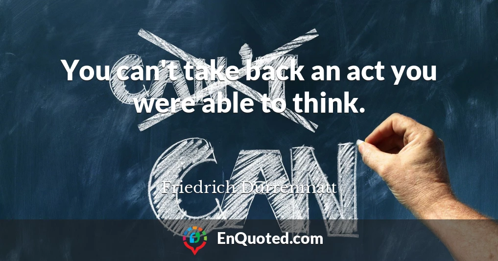 You can't take back an act you were able to think.