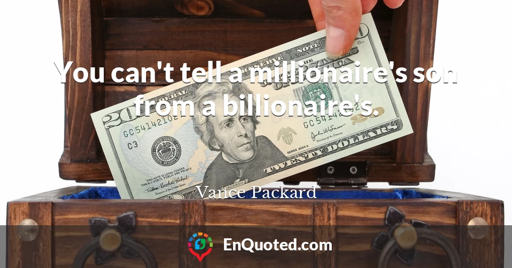 You can't tell a millionaire's son from a billionaire's.