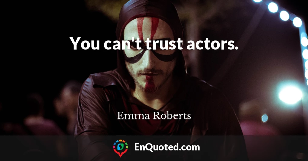 You can't trust actors.