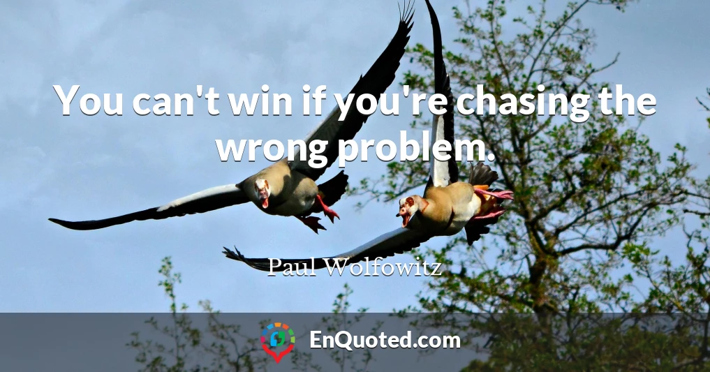You can't win if you're chasing the wrong problem.