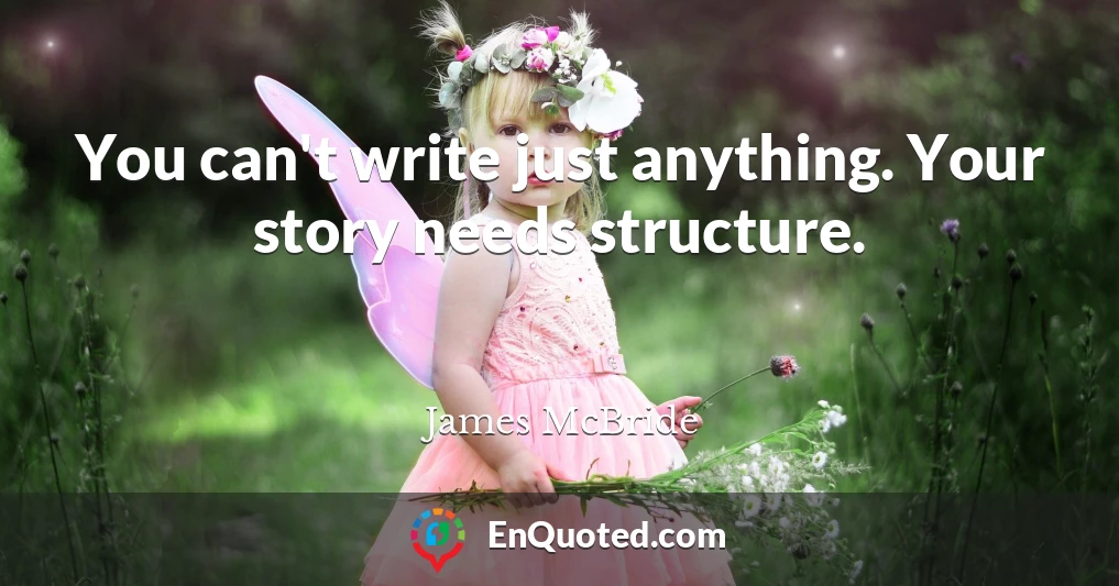 You can't write just anything. Your story needs structure.
