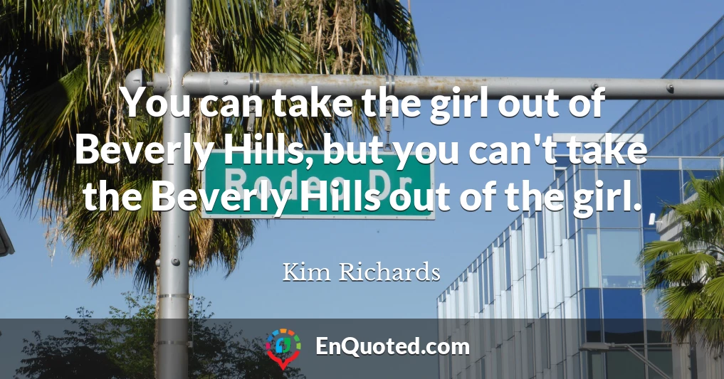 You can take the girl out of Beverly Hills, but you can't take the Beverly Hills out of the girl.