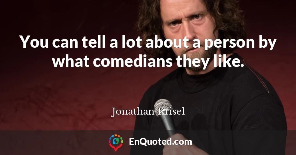 You can tell a lot about a person by what comedians they like.