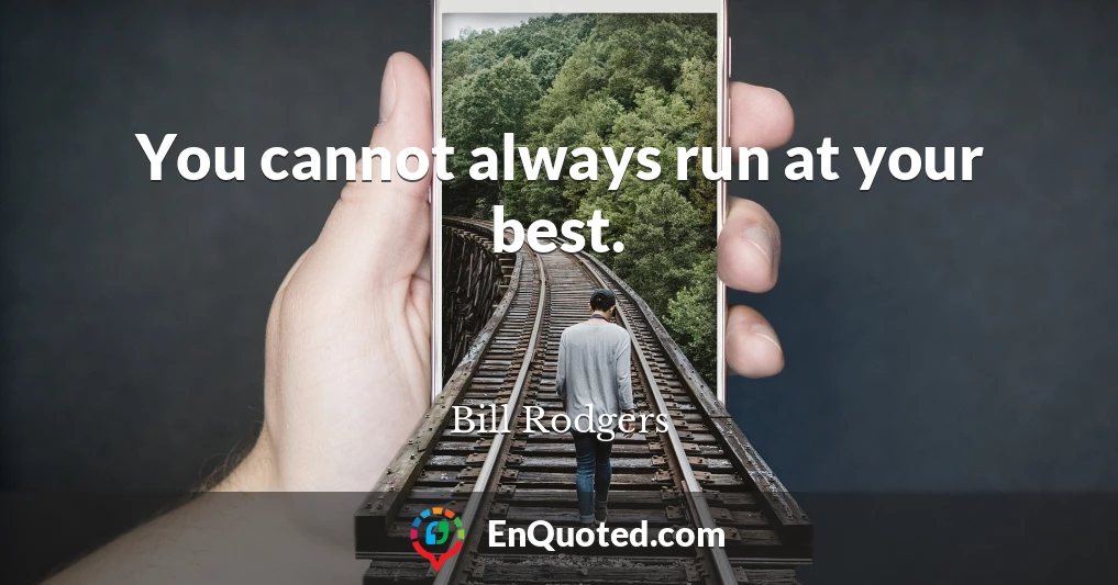 You cannot always run at your best.