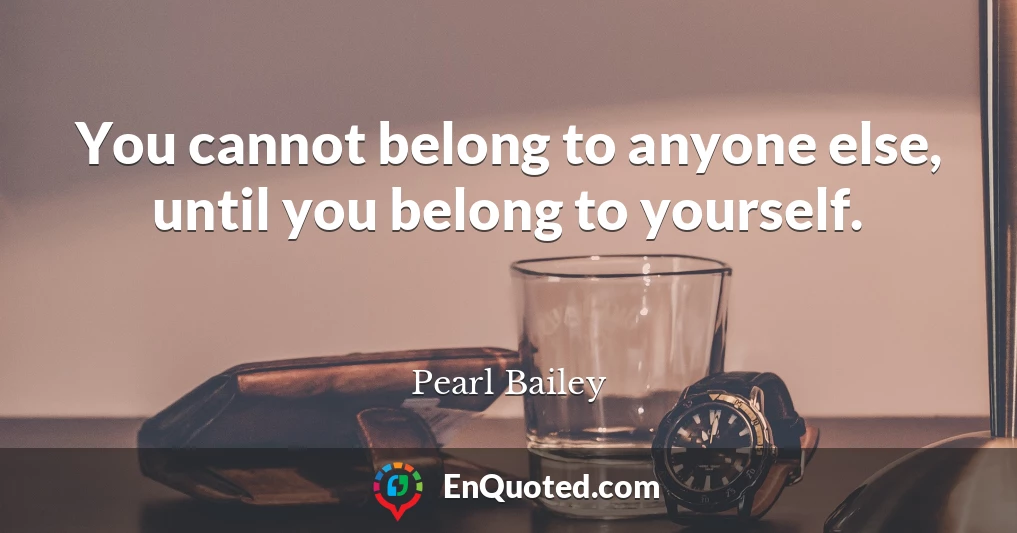 You cannot belong to anyone else, until you belong to yourself.