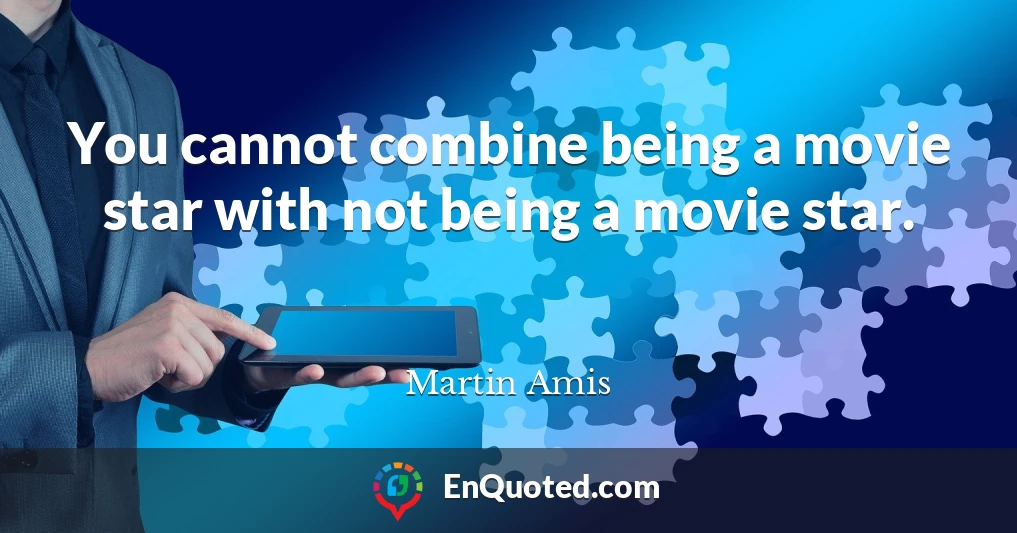 You cannot combine being a movie star with not being a movie star.