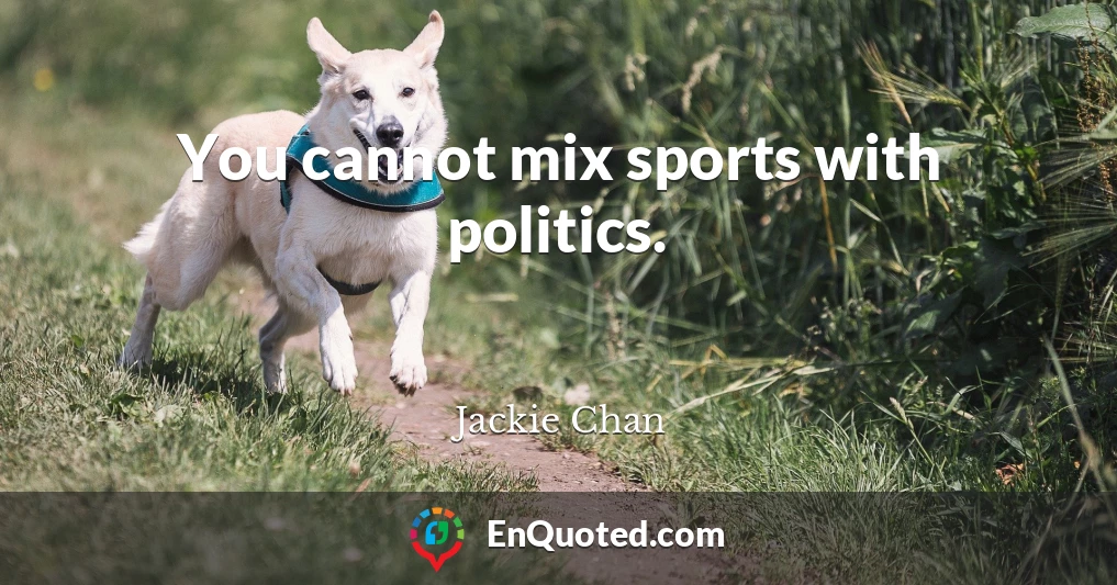 You cannot mix sports with politics.