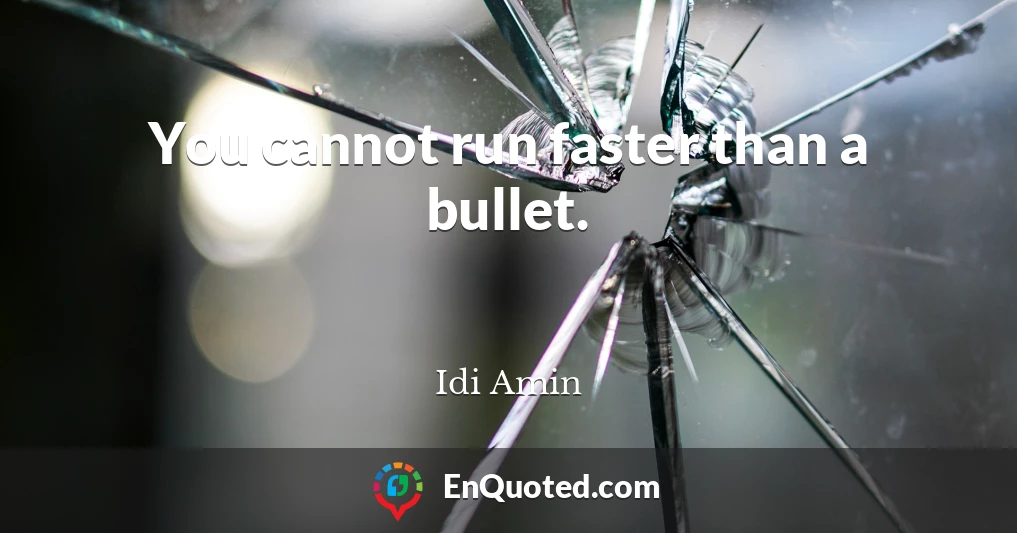 You cannot run faster than a bullet.