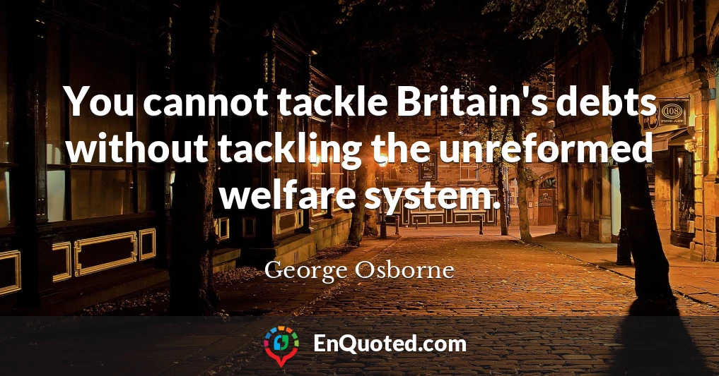 You cannot tackle Britain's debts without tackling the unreformed welfare system.