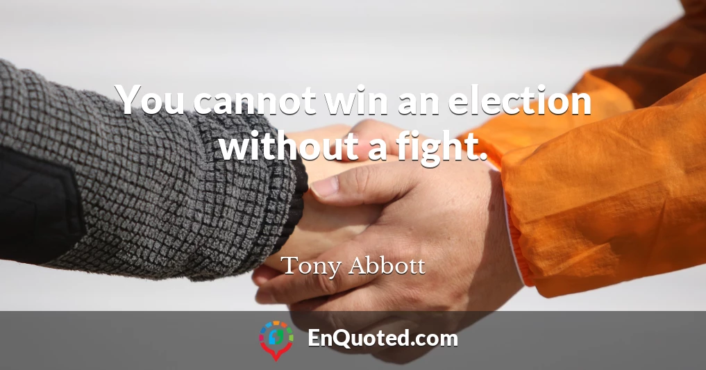 You cannot win an election without a fight.