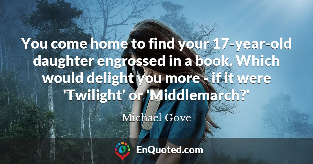 You come home to find your 17-year-old daughter engrossed in a book. Which would delight you more - if it were 'Twilight' or 'Middlemarch?'
