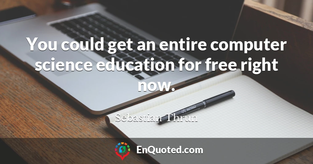 You could get an entire computer science education for free right now.