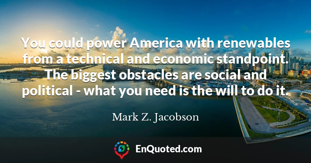 You could power America with renewables from a technical and economic standpoint. The biggest obstacles are social and political - what you need is the will to do it.