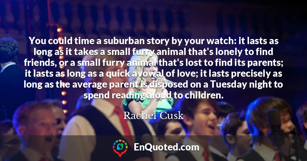 You could time a suburban story by your watch: it lasts as long as it takes a small furry animal that's lonely to find friends, or a small furry animal that's lost to find its parents; it lasts as long as a quick avowal of love; it lasts precisely as long as the average parent is disposed on a Tuesday night to spend reading aloud to children.