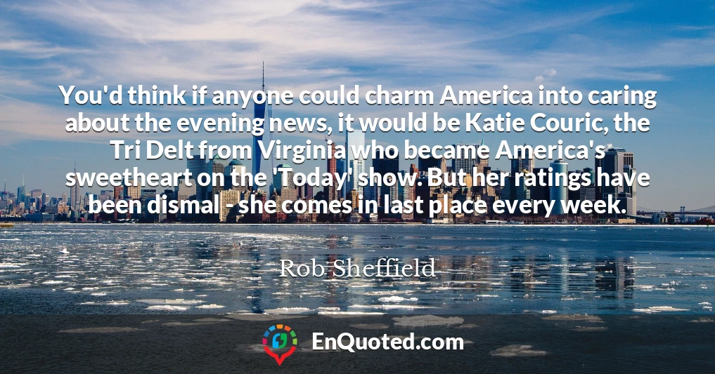 You'd think if anyone could charm America into caring about the evening news, it would be Katie Couric, the Tri Delt from Virginia who became America's sweetheart on the 'Today' show. But her ratings have been dismal - she comes in last place every week.