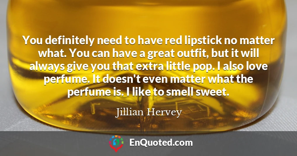 You definitely need to have red lipstick no matter what. You can have a great outfit, but it will always give you that extra little pop. I also love perfume. It doesn't even matter what the perfume is. I like to smell sweet.