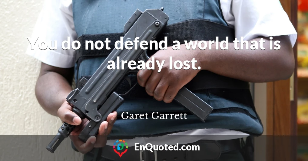 You do not defend a world that is already lost.