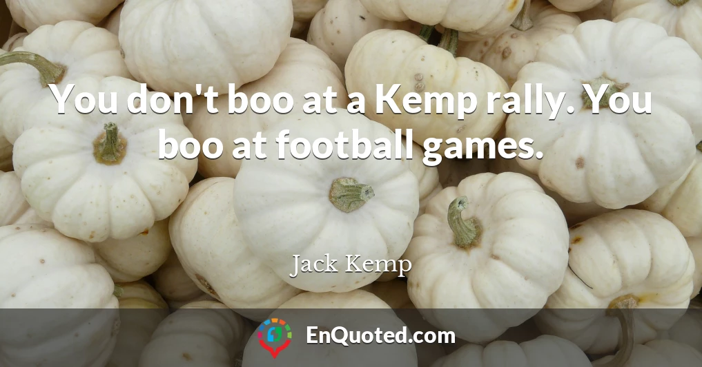 You don't boo at a Kemp rally. You boo at football games.