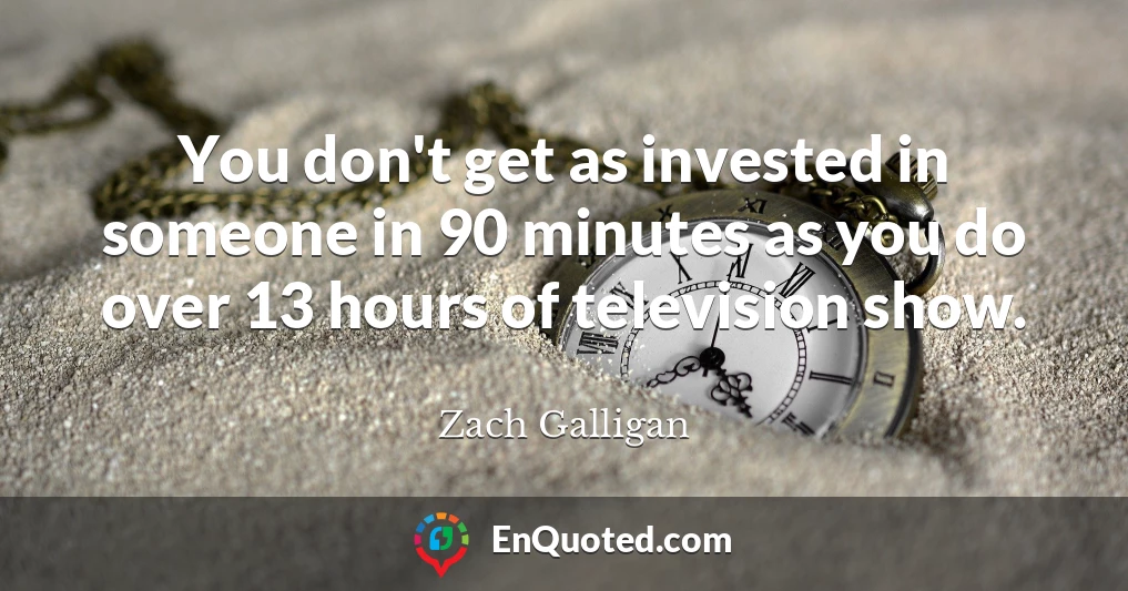 You don't get as invested in someone in 90 minutes as you do over 13 hours of television show.