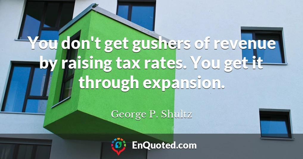 You don't get gushers of revenue by raising tax rates. You get it through expansion.