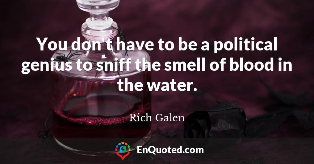 You don't have to be a political genius to sniff the smell of blood in the water.