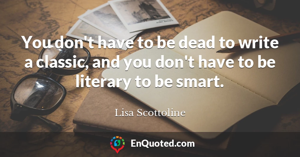 You don't have to be dead to write a classic, and you don't have to be literary to be smart.