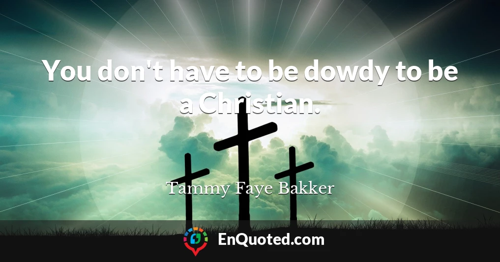You don't have to be dowdy to be a Christian.