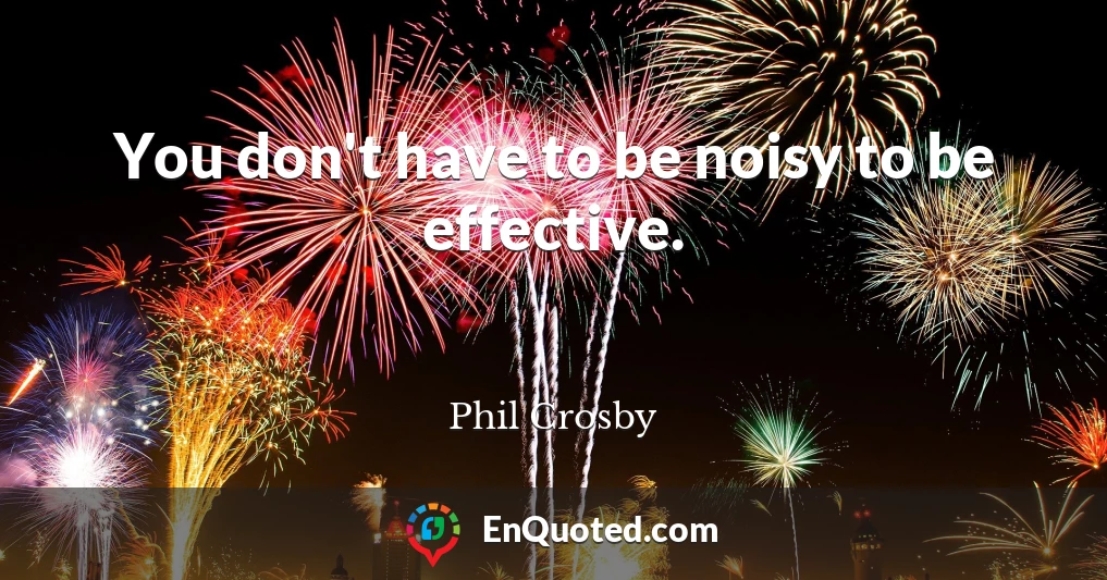 You don't have to be noisy to be effective.