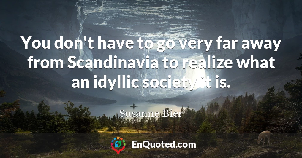 You don't have to go very far away from Scandinavia to realize what an idyllic society it is.