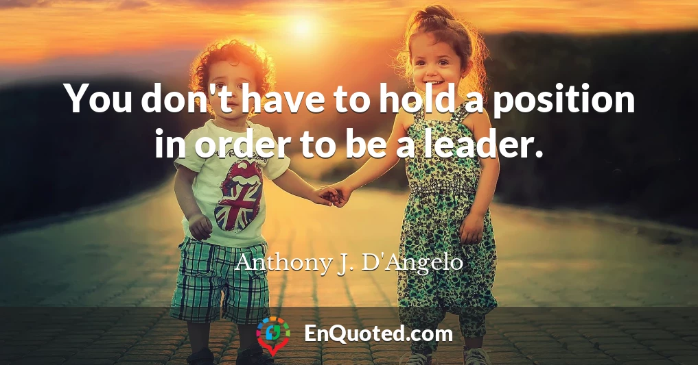 You don't have to hold a position in order to be a leader.