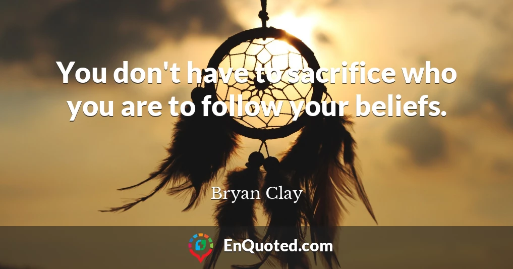 You don't have to sacrifice who you are to follow your beliefs.