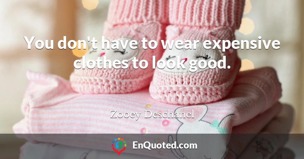 You don't have to wear expensive clothes to look good.